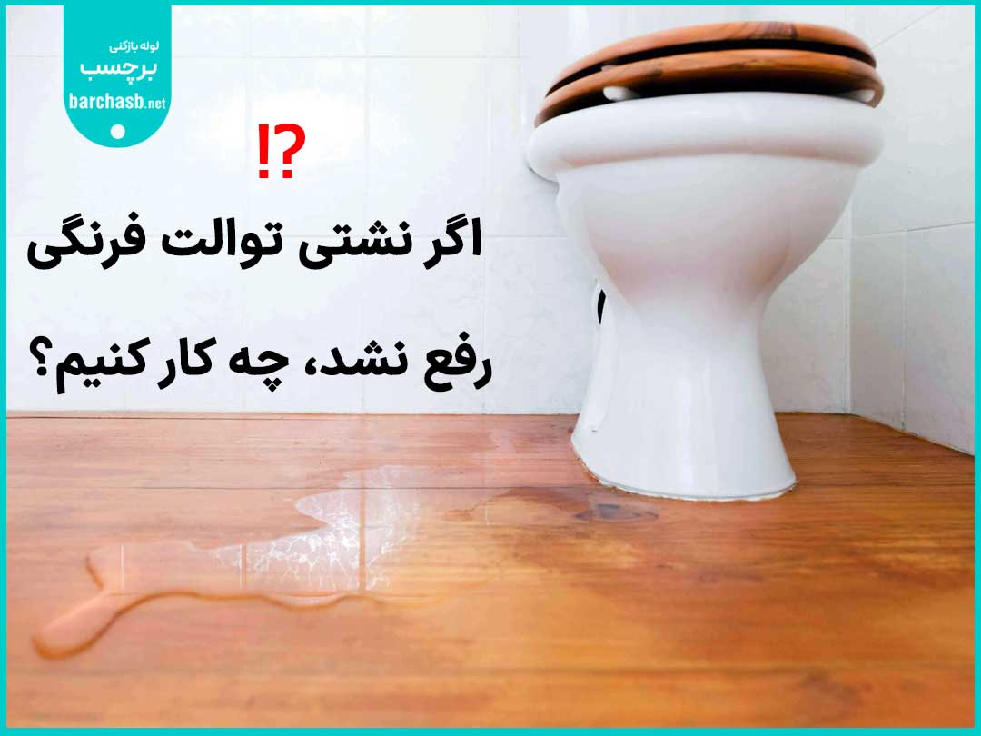 اگر نشتی توالت فرنگی رفع نشد، چه کار کنیم؟